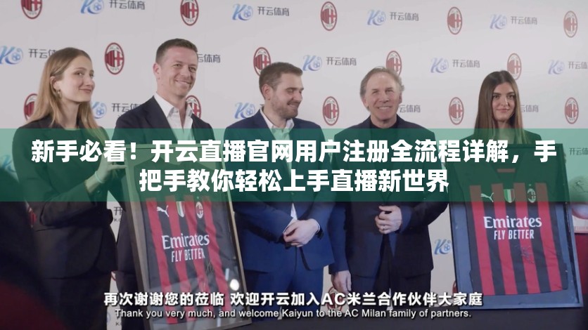新手必看！开云直播官网用户注册全流程详解，手把手教你轻松上手直播新世界