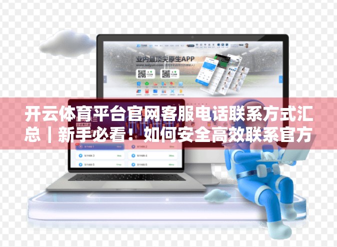 开云体育平台官网客服电话联系方式汇总｜新手必看！如何安全高效联系官方客服？