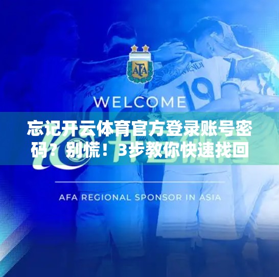 忘记开云体育官方登录账号密码？别慌！3步教你快速找回，轻松重获账户使用权！