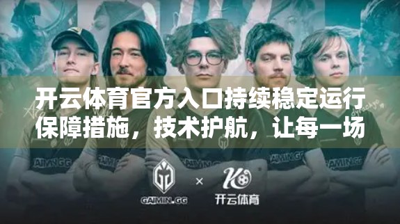 开云体育官方入口持续稳定运行保障措施，技术护航，让每一场赛事都流畅无阻