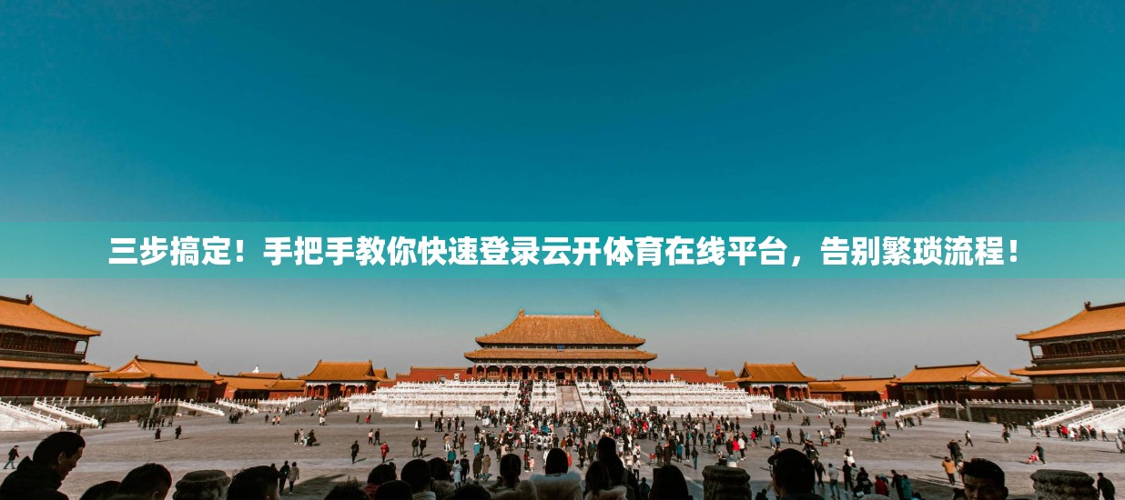 三步搞定！手把手教你快速登录云开体育在线平台，告别繁琐流程！