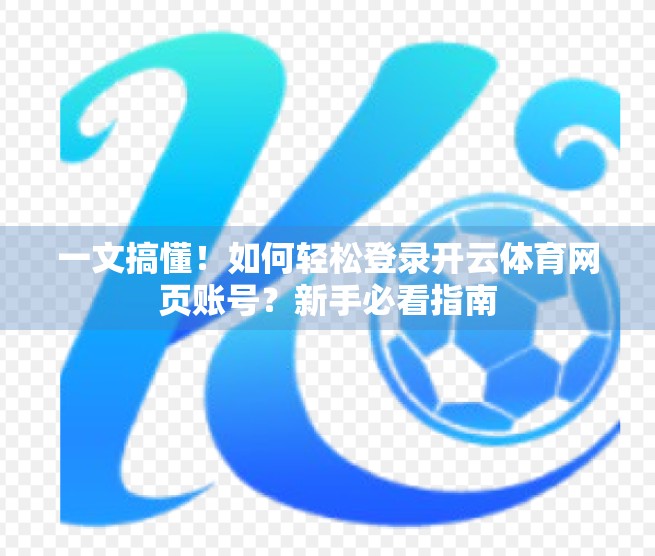 一文搞懂！如何轻松登录开云体育网页账号？新手必看指南