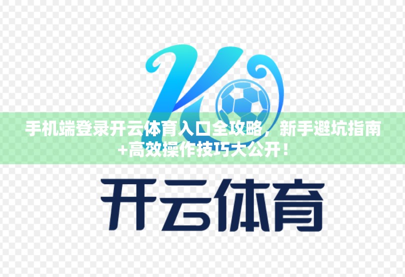 手机端登录开云体育入口全攻略，新手避坑指南+高效操作技巧大公开！