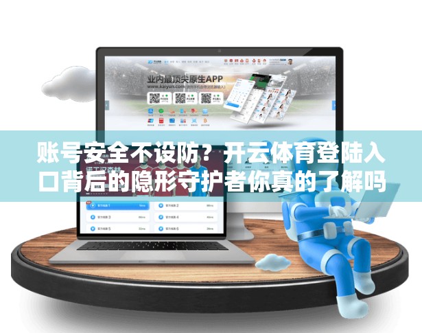 账号安全不设防？开云体育登陆入口背后的隐形守护者你真的了解吗？