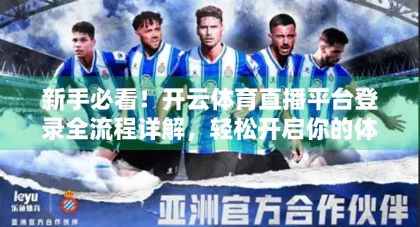 新手必看！开云体育直播平台登录全流程详解，轻松开启你的体育游戏之旅