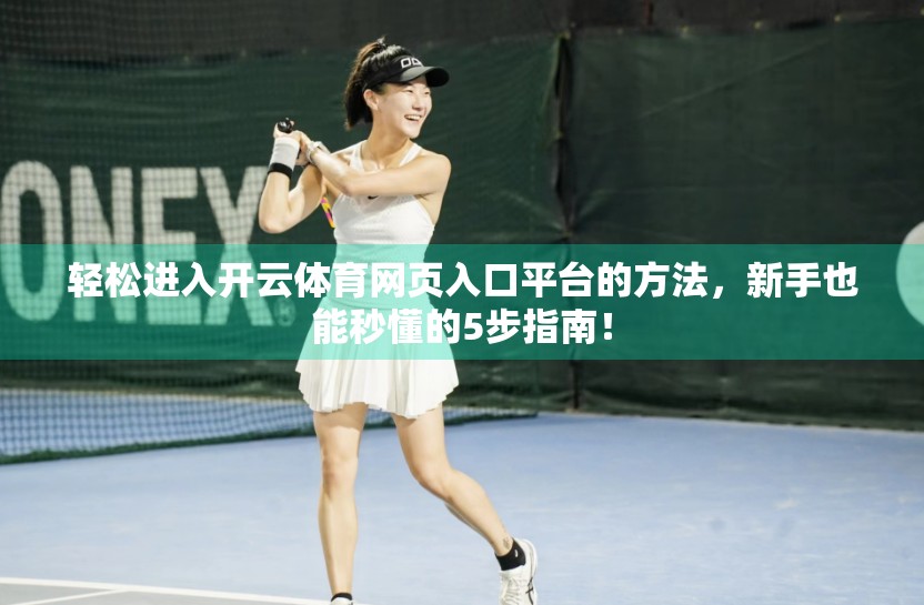 轻松进入开云体育网页入口平台的方法，新手也能秒懂的5步指南！
