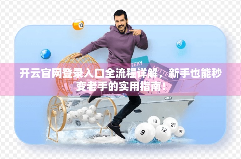 开云官网登录入口全流程详解，新手也能秒变老手的实用指南！