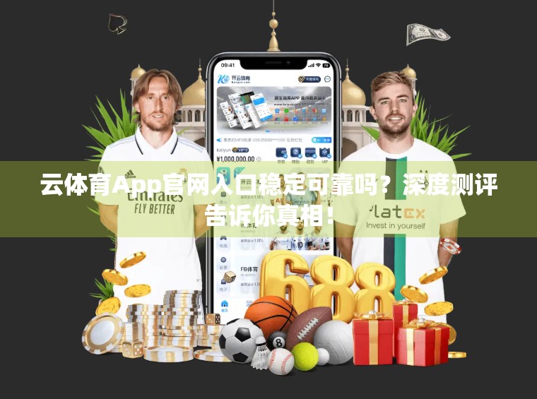 云体育App官网入口稳定可靠吗？深度测评告诉你真相！