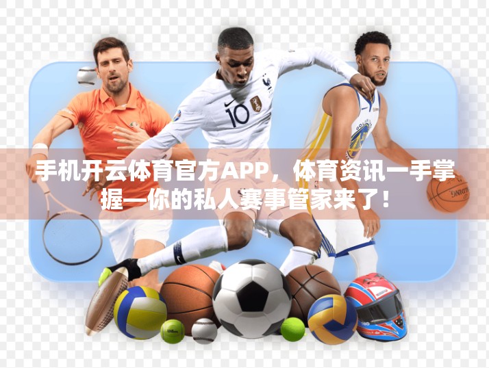 手机开云体育官方APP，体育资讯一手掌握—你的私人赛事管家来了！