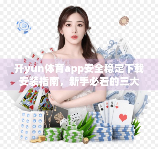 开yun体育app安全稳定下载安装指南，新手必看的三大避坑技巧！