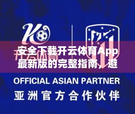 安全下载开云体育App最新版的完整指南，避开陷阱，畅享运动乐趣！