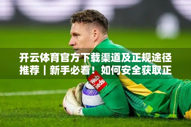 开云体育官方下载渠道及正规途径推荐｜新手必看！如何安全获取正版体育APP？