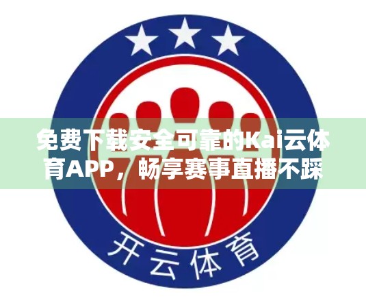 免费下载安全可靠的Kai云体育APP，畅享赛事直播不踩雷！