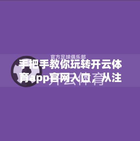 手把手教你玩转开云体育app官网入口，从注册到畅享赛事的全流程指南