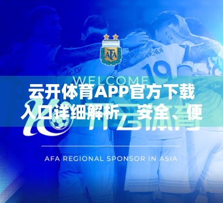 云开体育APP官方下载入口详细解析，安全、便捷、功能全，一文带你玩转体育资讯新体验！