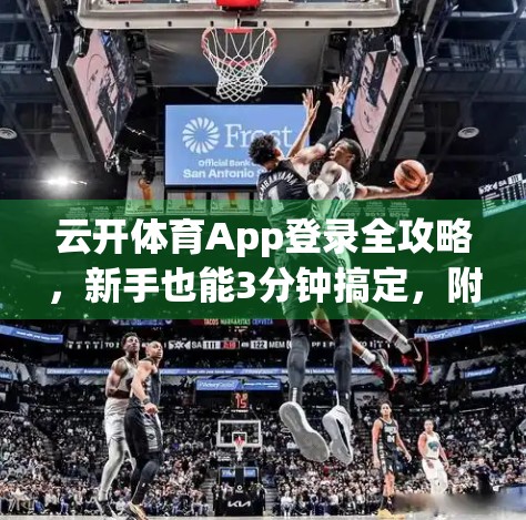 云开体育App登录全攻略，新手也能3分钟搞定，附常见问题解决方案！