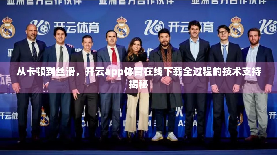 从卡顿到丝滑，开云app体育在线下载全过程的技术支持揭秘