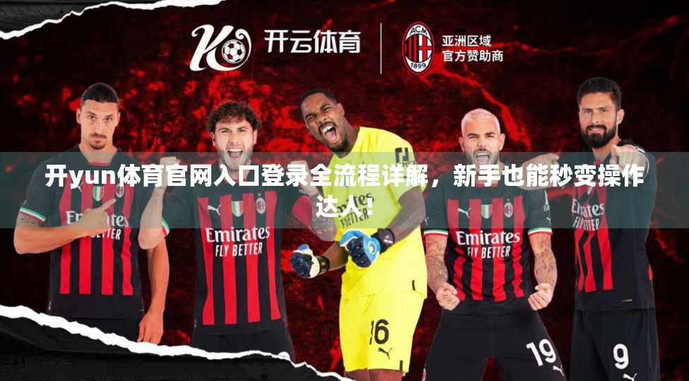 开yun体育官网入口登录全流程详解，新手也能秒变操作达人！