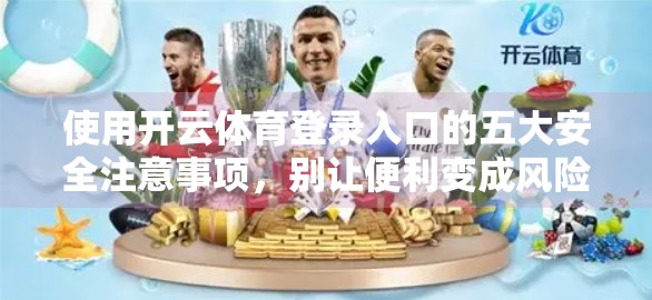 使用开云体育登录入口的五大安全注意事项，别让便利变成风险！