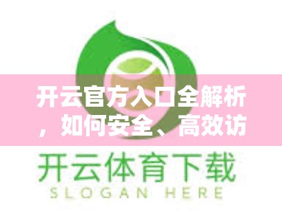 开云官方入口全解析，如何安全、高效访问官网导航指南（附避坑技巧）
