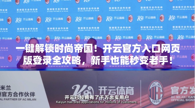 一键解锁时尚帝国！开云官方入口网页版登录全攻略，新手也能秒变老手！