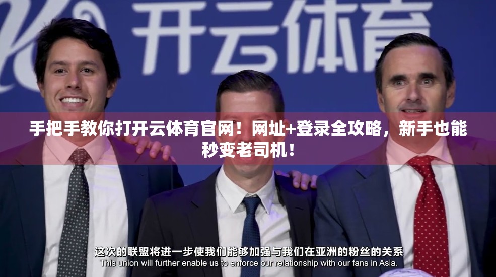 手把手教你打开云体育官网！网址+登录全攻略，新手也能秒变老司机！