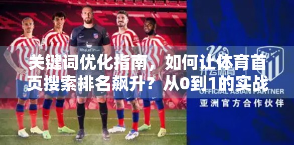 关键词优化指南，如何让体育首页搜索排名飙升？从0到1的实战策略全解析