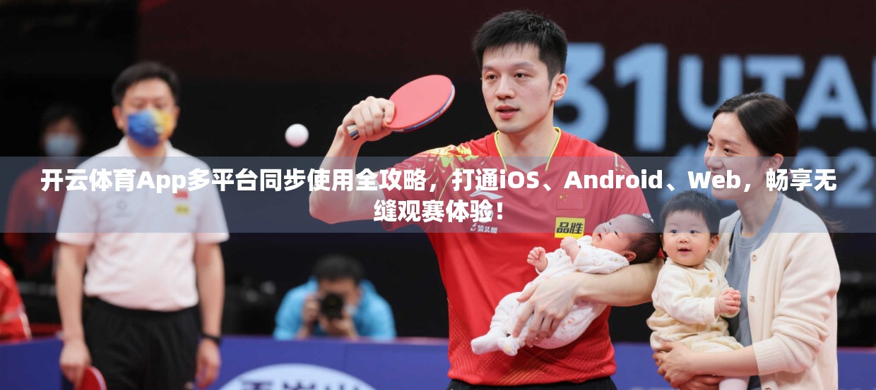 开云体育App多平台同步使用全攻略，打通iOS、Android、Web，畅享无缝观赛体验！
