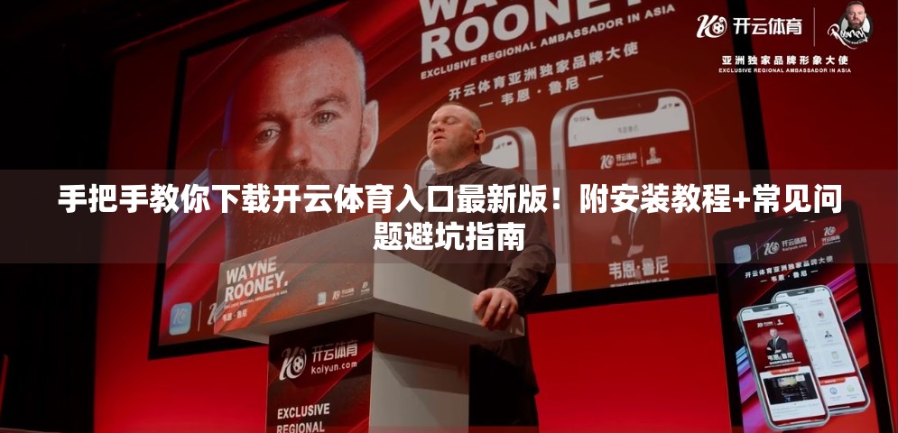 手把手教你下载开云体育入口最新版！附安装教程+常见问题避坑指南