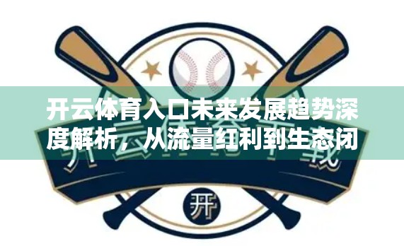 开云体育入口未来发展趋势深度解析，从流量红利到生态闭环的跃迁之路