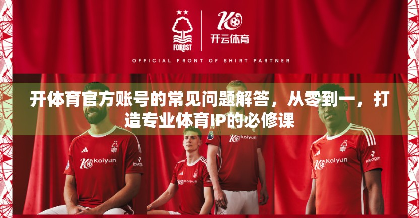 开体育官方账号的常见问题解答，从零到一，打造专业体育IP的必修课