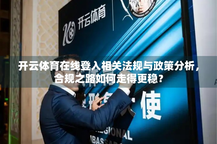 开云体育在线登入相关法规与政策分析，合规之路如何走得更稳？