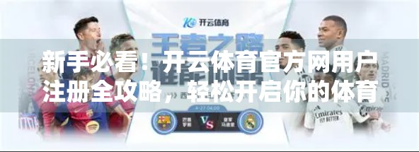 新手必看！开云体育官方网用户注册全攻略，轻松开启你的体育世界之旅
