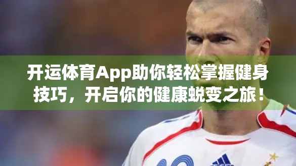开运体育App助你轻松掌握健身技巧，开启你的健康蜕变之旅！