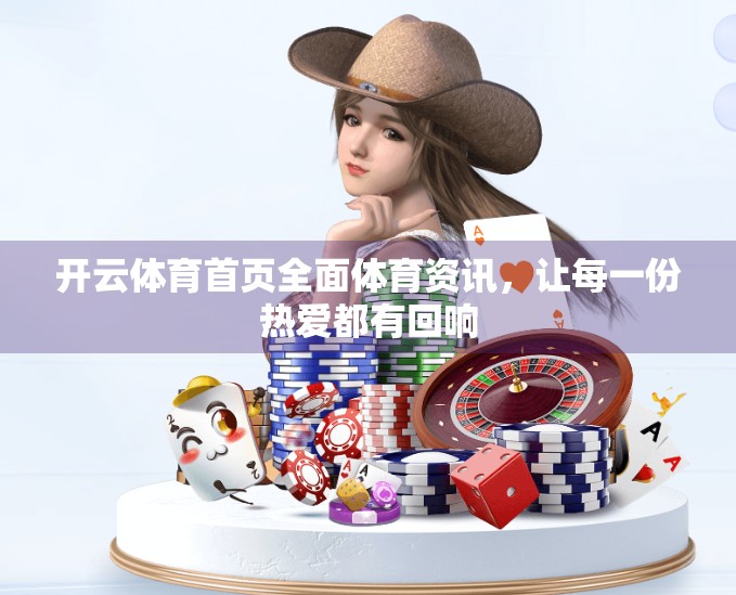 开云体育首页全面体育资讯，让每一份热爱都有回响