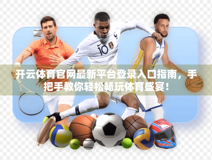 开云体育官网最新平台登录入口指南，手把手教你轻松畅玩体育盛宴！