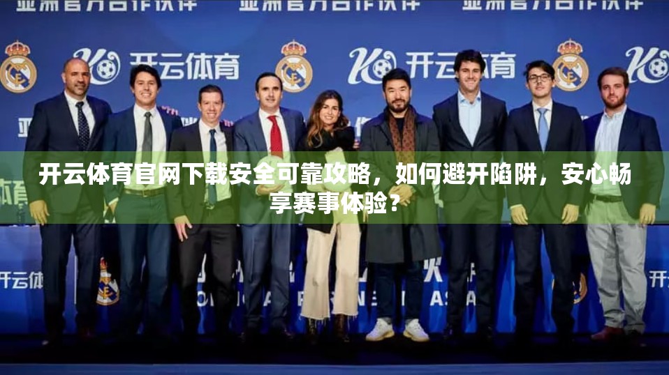 开云体育官网下载安全可靠攻略，如何避开陷阱，安心畅享赛事体验？
