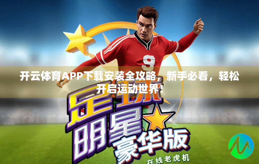 开云体育APP下载安装全攻略，新手必看，轻松开启运动世界！