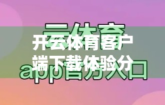 开云体育客户端下载体验分享与技巧，新手也能秒变体育迷的实用指南！